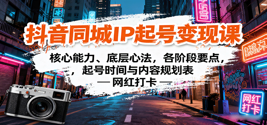 抖音同城IP起号变现课：核心能力、底层心法，各阶段要点，起号时间与内容规划表-云网创