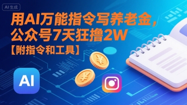 用AI万能指令写养老金，公众号7天狂撸2W【附指令和工具】-云网创