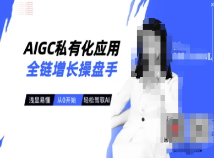 AIGC私有化应用全链增长操盘手，浅显易懂，从0开始轻松，驾驭AI-云网创