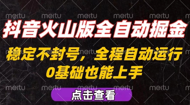 抖音火山版全自动掘金，全程不封号自动操作，可复制放大操作，新手小白也能上手【揭秘】-云网创