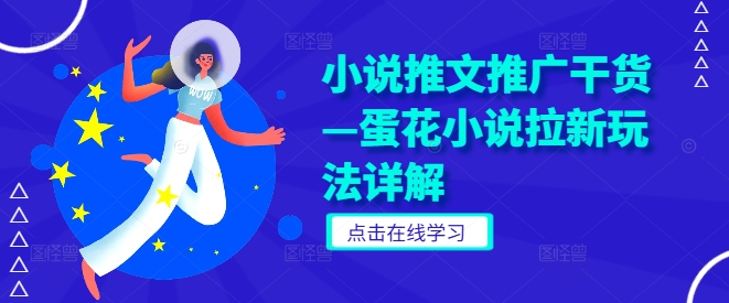 小说推文推广干货—蛋花小说拉新玩法详解-云网创