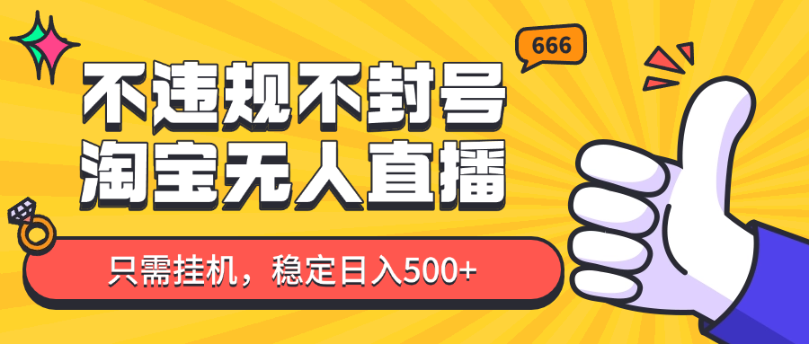 淘宝无人直播最新玩法，不违规不封号，只需挂机，稳定日入500+，新手也能当天开单！-云网创