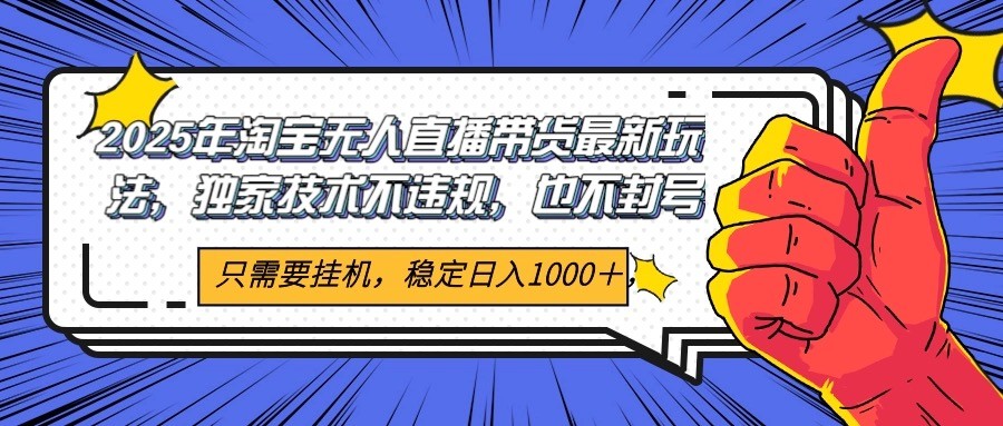 2025年淘宝无人直播带货 独家核心技术，不违规不封号，当天开播见收益1000+-云网创