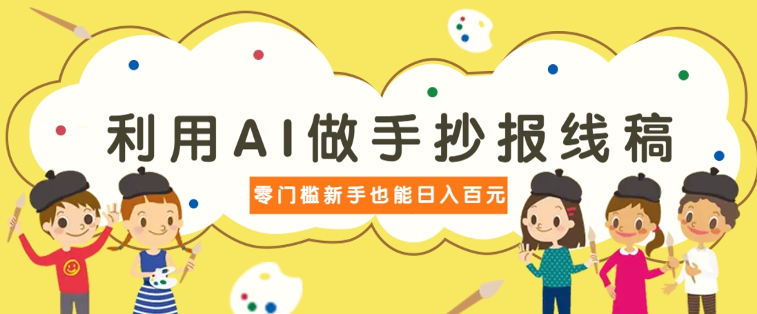 利用AI做手抄报线稿，需求大复购高，零成本新手也能轻松日赚百元-云网创