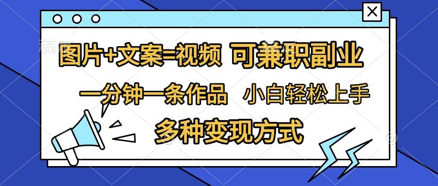 图片+文案=视频，精准暴力引流，可兼职副业，一分钟一条作品，小白轻松上手，多种变现方式-云网创