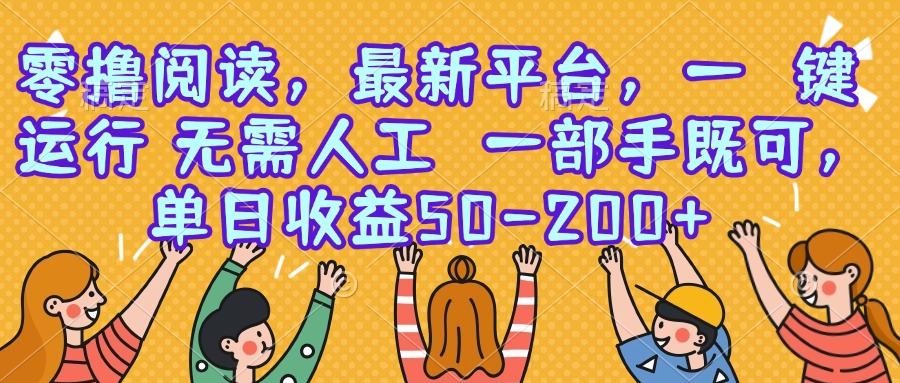 零撸阅读，最新平台，一键运行，无需人工 一部手机即可，单日收益50-200+-云网创