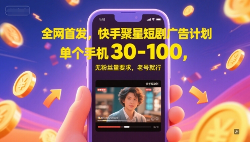 全网首发,快手聚星短剧广告计划,单个手机30-100,无粉丝量要求,老号就行
