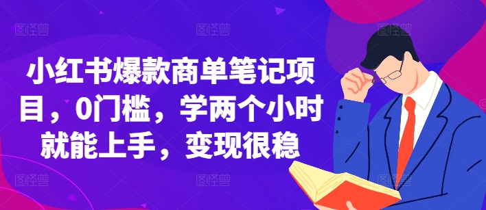 小红书爆款商单笔记项目，0门槛，学两个小时就能上手，变现很稳-云网创