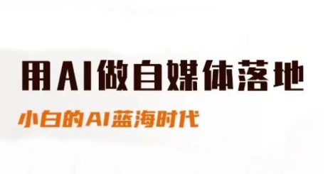 用AI做自媒体落地，适合新手快速入门与进阶，小白的AI蓝海时代-云网创