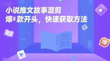 小说推文故事混剪爆款开头，快速获取方法-云网创