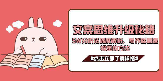 文案思维升级秘籍，5W分析法深度解析，写作底层逻辑重构方法-云网创
