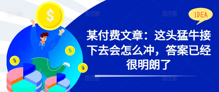 某付费文章：这头猛牛接下去会怎么冲，答案已经很明朗了 !-云网创