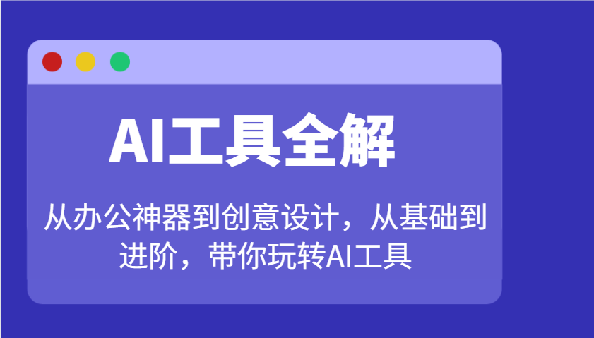 AI工具全解：从办公神器到创意设计，从基础到进阶，带你玩转AI工具-云网创