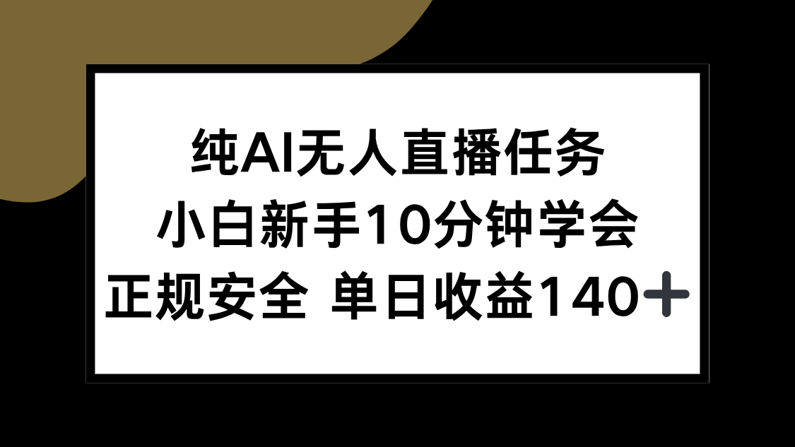 纯AI无人直播任务，小白新手10分钟学会 ，正规安全 单日收益140+-云网创