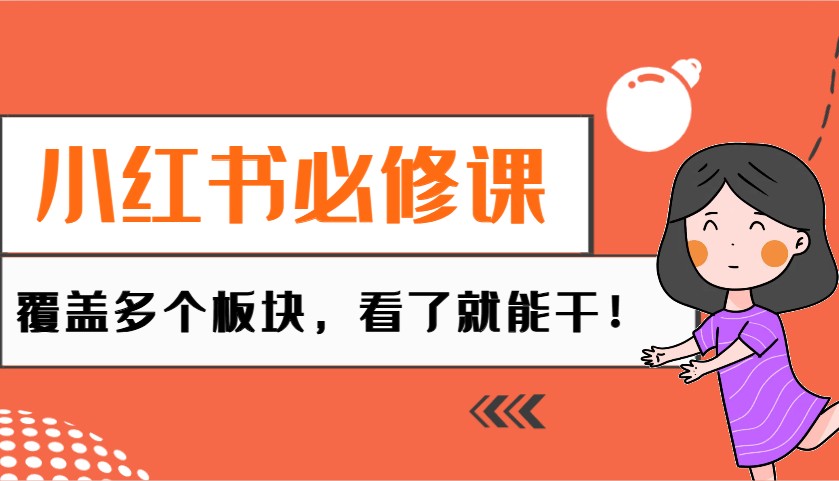 小红书必修课：电商/无人/获客/种草/mcn/直播等多个板块，看了就能干！-云网创