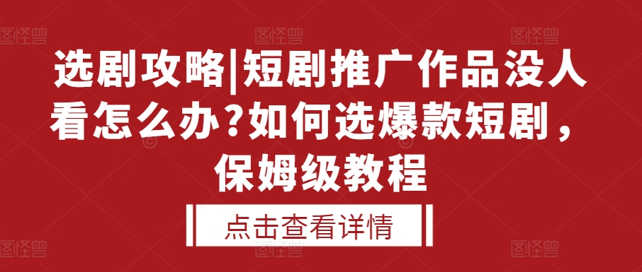 选剧攻略|短剧推广作品没人看怎么办?如何选爆款短剧，保姆级教程-云网创