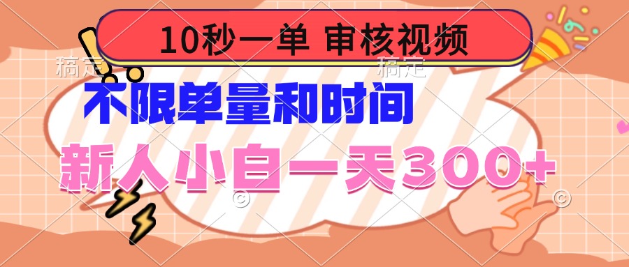 10秒一单，审核视频 ，不限单量时间，新人小白一天300+-云网创