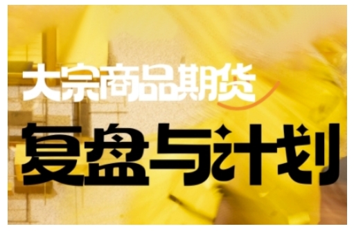 倍增计划·大宗商品期货复盘与计划，掌握在复杂多变的市场中做出明智的交易决策（更新9月）-云网创