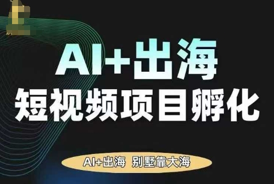 AI·TikTok AI+出海短视频项目孵化,陪你从0-1借助AI实现出海变现