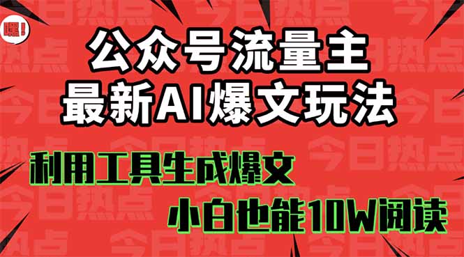 公众号流量主掘金新玩法，利用AI工具发布爆文，小白也能篇篇10W+文章，…-云网创