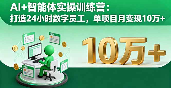 AI+智能体实操训练营：打造24小时数字员工，单项目月变现10万+-云网创
