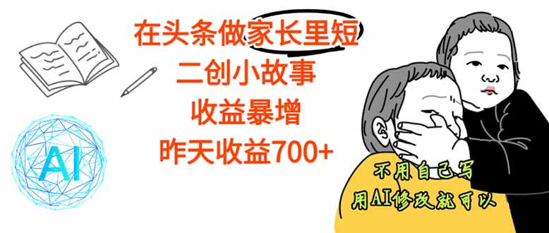 【劲爆】在头条做家长里短二创小故事，收益暴增，这个月我已经赚了1.5W+-云网创