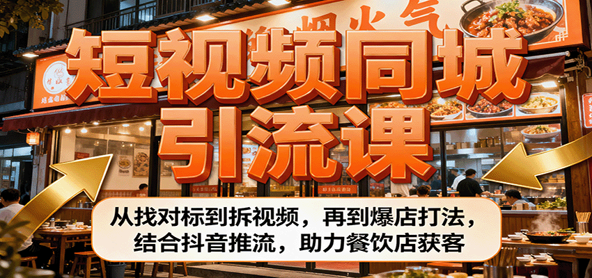 短视频同城引流课：从找对标到拆视频，再到爆店打法，结合抖音推流，助力餐饮店获客-云网创