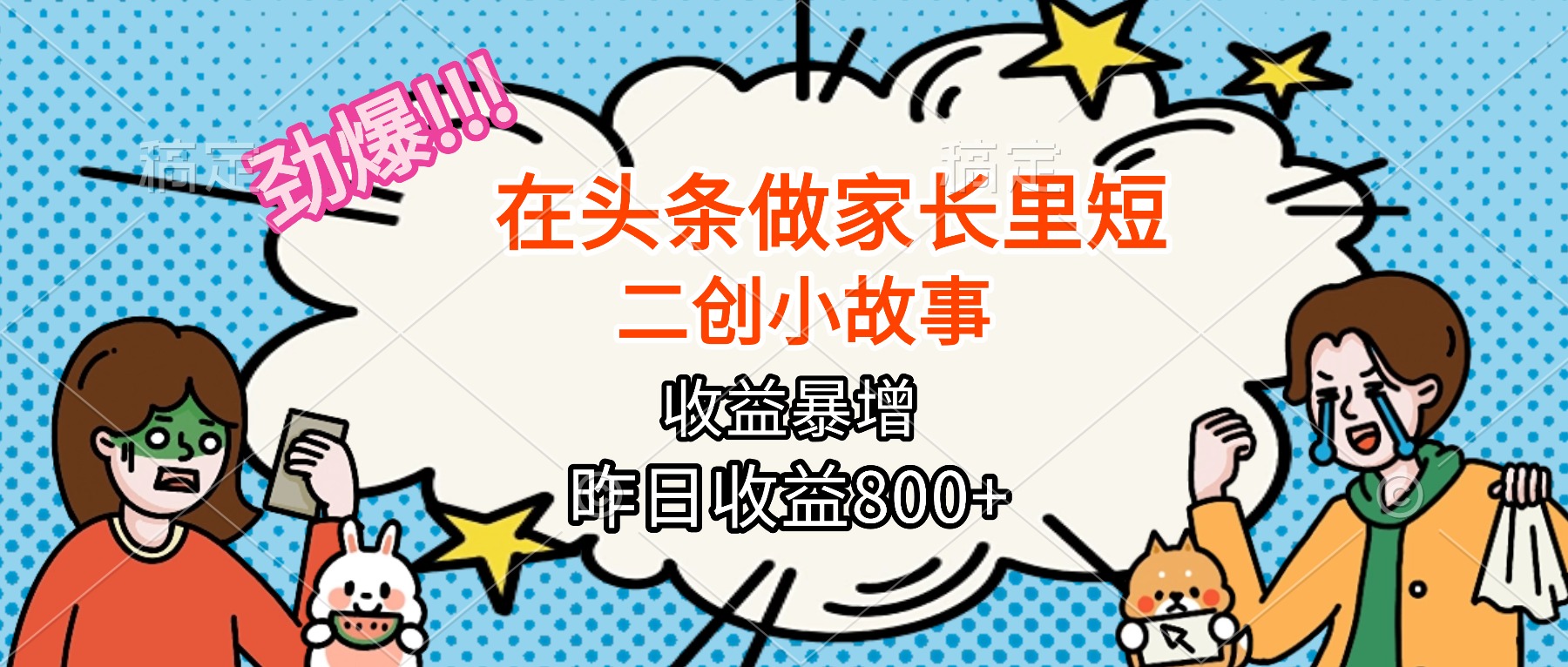【劲爆】在头条做家长里短二创小故事，收益暴增，月入2W+-云网创