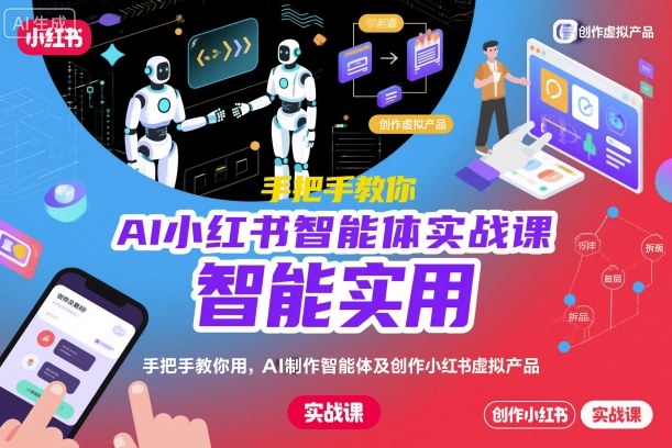 AI小红书智能体实战课，手把手教你用AI制作智能体及创作小红书虚拟产品，提效+内容商业化-云网创