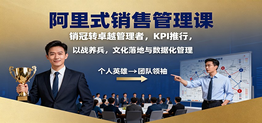 阿里式销售管理课：销冠转卓越管理者，KPI 推行，以战养兵，文化落地与数据化管理-云网创