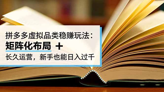 拼多多虚拟品类稳赚玩法：矩阵化布局 + 长久运营，新手也能日入过千-云网创