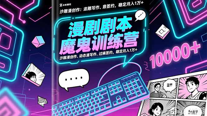 漫剧剧本魔鬼特训营：沙雕漫创作、动态漫写作、过稿签约，稳定月入1万+-云网创