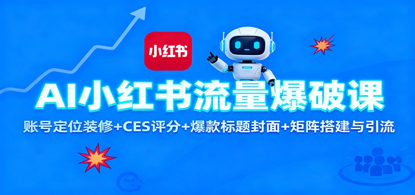 AI小红书流量爆破课：账号定位装修+CES 评分+爆款标题封面+矩阵搭建与引流-云网创