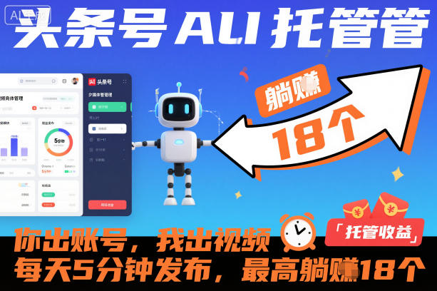 头条号AI托管，你出账号，我出视频，每天5分钟发布，最高躺賺18个！【揭秘】-云网创
