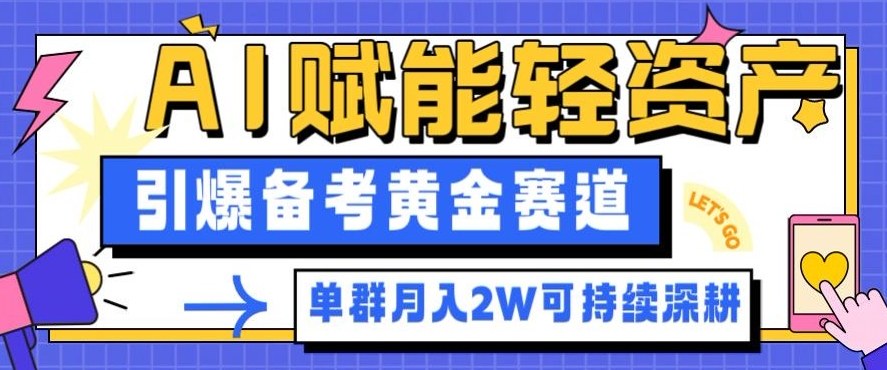 副业拆解：AI赋能轻资产，引爆备考黄金赛道！单群月入2W适合深耕-云网创