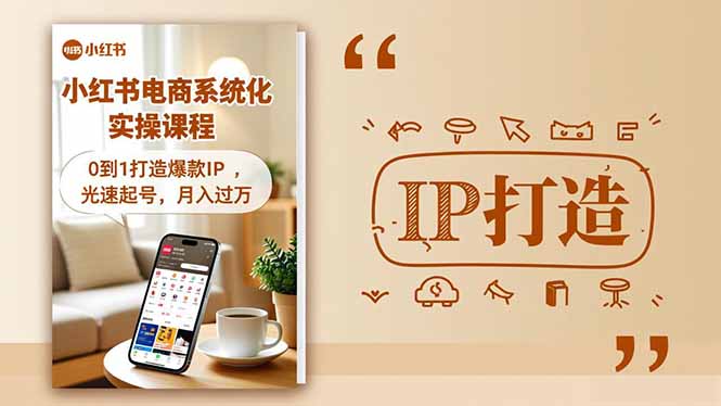 小红书流量变现系统化实操课程，0到1打造爆款IP，光速起号，月入过万-云网创