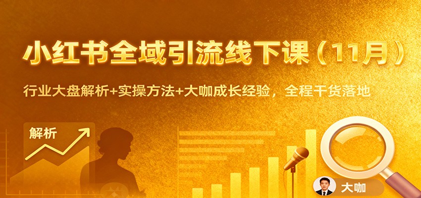 小红书全域引流线下课(11月)：行业大盘解析+实操方法+大咖成长经验，全程干货落地-云网创