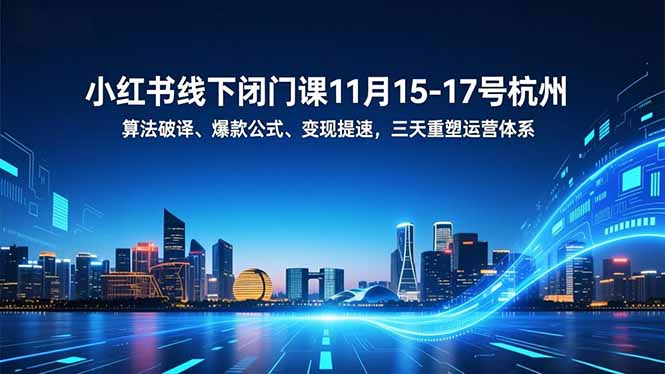 小红书线下闭门课11月15-17号杭州，算法破译、爆款公式、变现提速，三天重塑运营体系-云网创