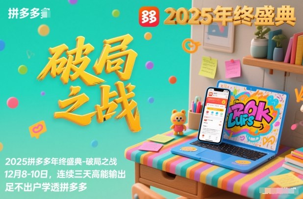 2025拼多多年终盛典-破局之战12月8-10日，连续三天高能输，足不出户学透拼多多-云网创