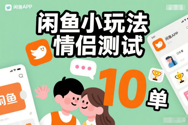 闲鱼小玩法情侣测试，操作简单，没有成本，每天10单-云网创