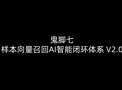 鬼脚七：样本向量召回AI智能闭环体系V2.0-鬼脚七教程-云网创