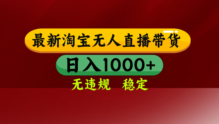 【最新】淘宝无人直播，独家技术，日入2K+，无违规无封号，可矩阵，长期稳定-云网创