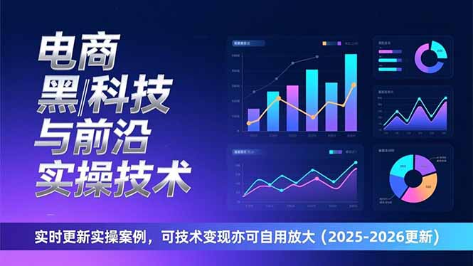 电商黑科技与前沿实操技术：实时更新实操案例，可技术变现亦可自用放大(2026更新-云网创