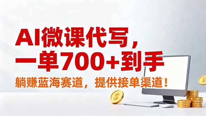 AI微课代写，一单700+到手，躺赚蓝海赛道，提供接单渠道！-云网创