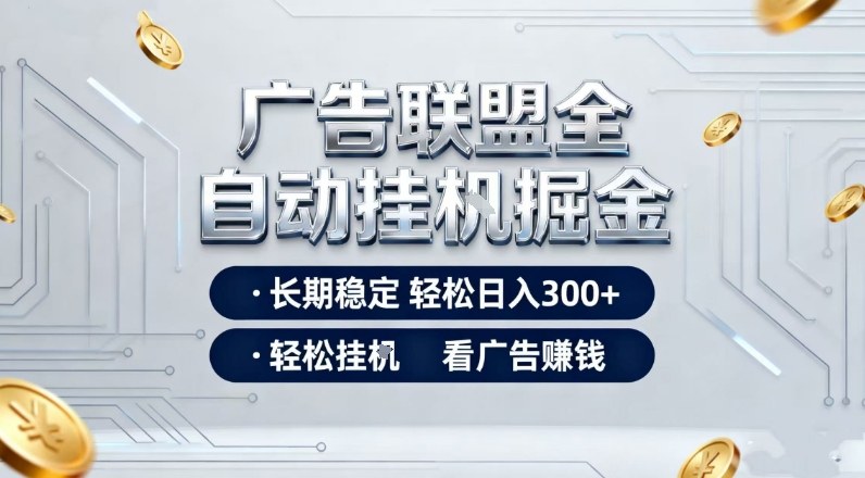 广告联盟全自动掘金，全程操作简单易上手，无需人工值守，轻松看广告賺米，日入3张【揭秘】-云网创