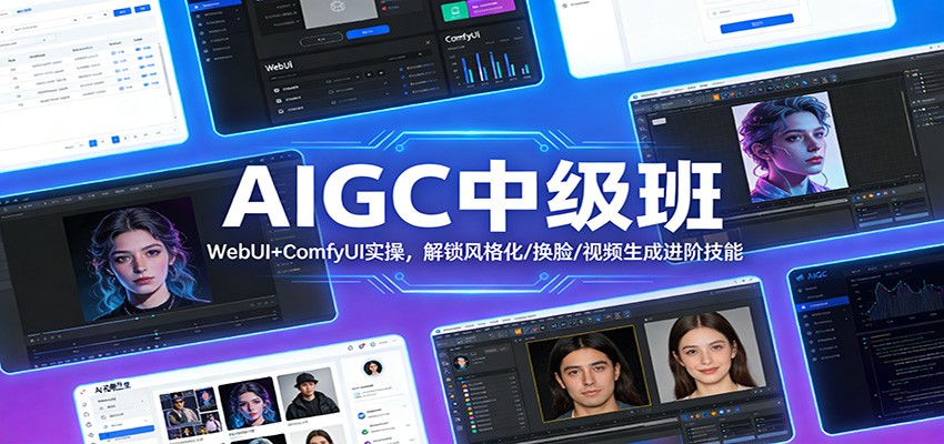 AIGC中级班：WebUI+ComfyUI实操，解锁风格化/换脸/视频生成进阶技能-云网创