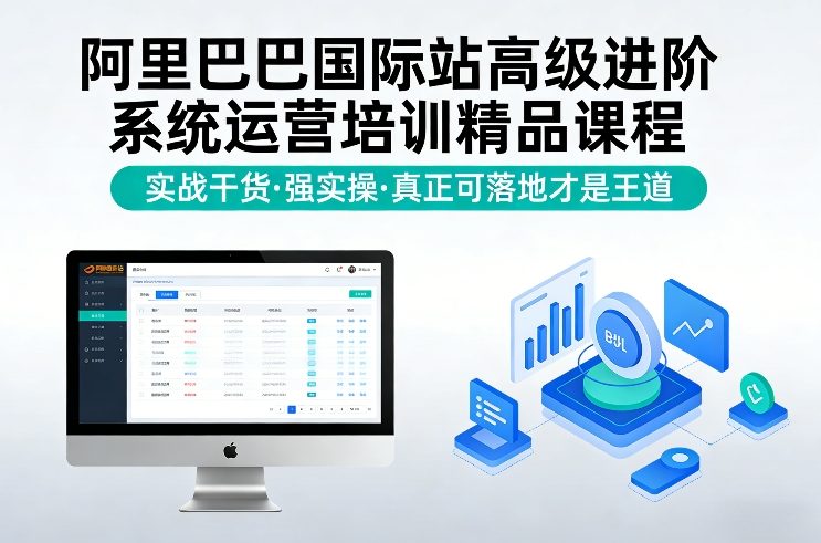 阿里巴巴国际站高级进阶系统运营培训精品课程，实战干货，强实操，真正可落地才是王道-云网创