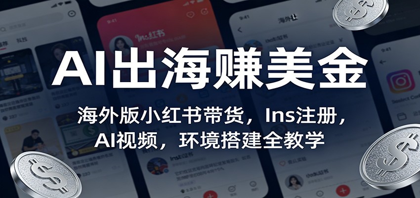 AI出海赚美金：海外版小红书带货，Ins注册，AI视频，环境搭建全教学-云网创