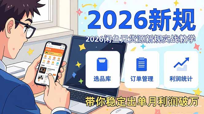 2026闲鱼无货源新规实战教学，从零基础搭建账号到选品上架运营，带你稳定出单月利润破万-云网创