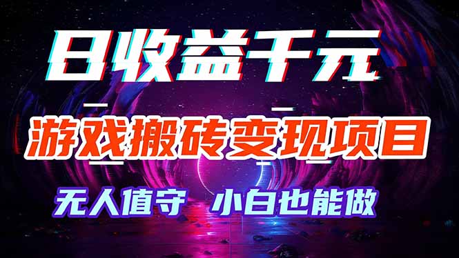 游戏搬砖变现项目，全自动日入千元，无人值守，小白也能做！-云网创